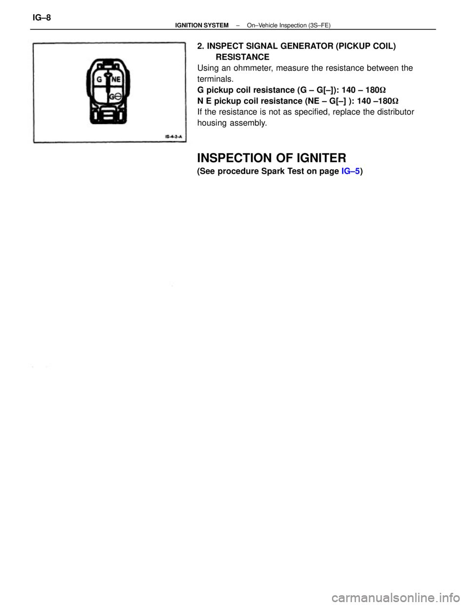 TOYOTA CAMRY V20 1986  Service Information 2. INSPECT SIGNAL GENERATOR (PICKUP COIL)
RESISTANCE
Using an ohmmeter, measure the resistance between the
terminals.
G pickup coil resistance (G ± G[±]): 140 ± 180
N E pickup coil resistance (NE 