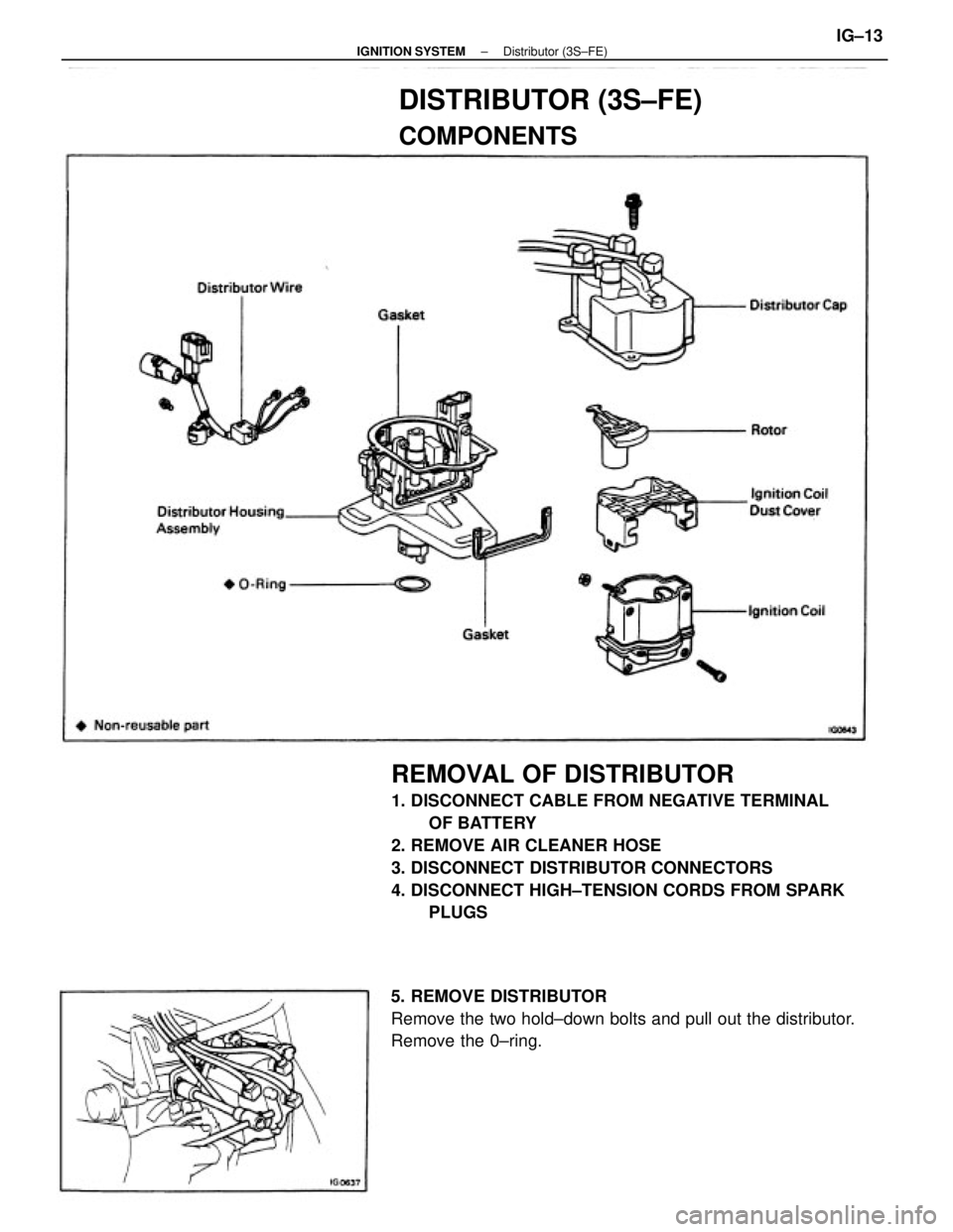 TOYOTA CAMRY V20 1986  Service Information REMOVAL OF DISTRIBUTOR
1. DISCONNECT CABLE FROM NEGATIVE TERMINAL
OF BATTERY
2. REMOVE AIR CLEANER HOSE
3. DISCONNECT DISTRIBUTOR CONNECTORS
4. DISCONNECT HIGH±TENSION CORDS FROM SPARK
PLUGS
5. REMOV