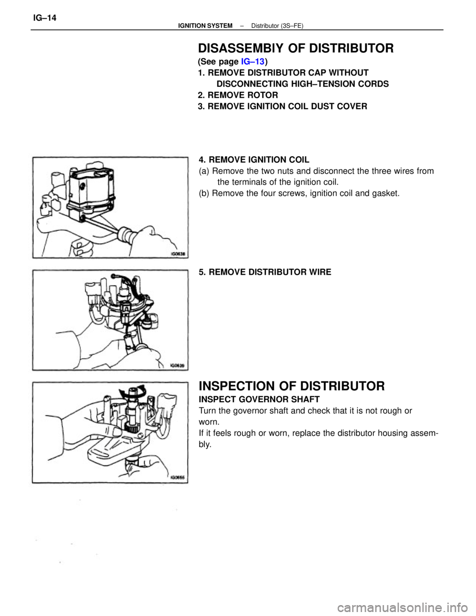 TOYOTA CAMRY V20 1986  Service Information INSPECTION OF DISTRIBUTOR
INSPECT GOVERNOR SHAFT
Turn the governor shaft and check that it is not rough or
worn.
If it feels rough or worn, replace the distributor housing assem-
bly.
DISASSEMBlY  OF 