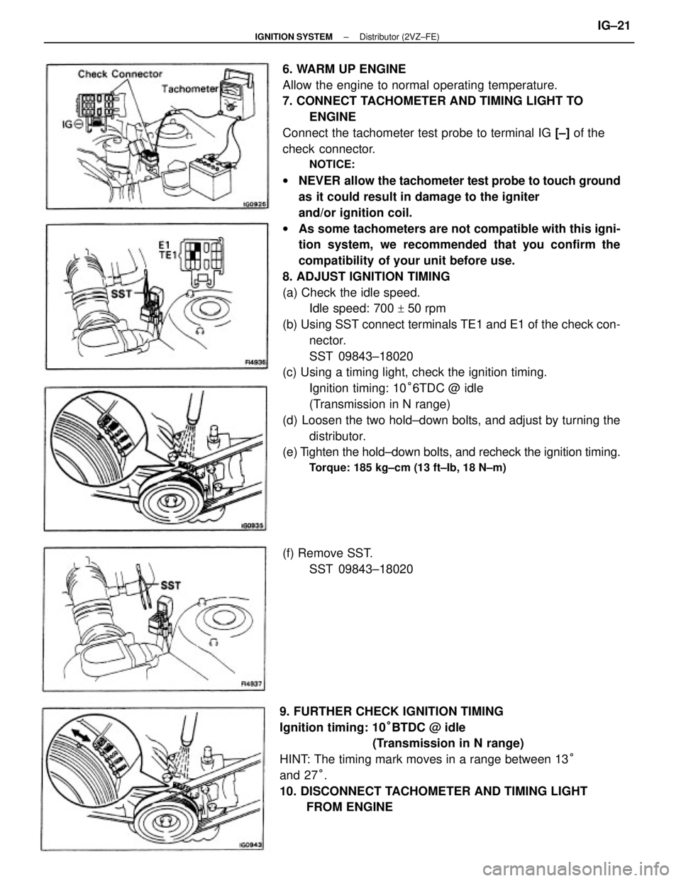 TOYOTA CAMRY V20 1986  Service Information 6. WARM UP ENGINE
Allow the engine to normal operating temperature.
7. CONNECT TACHOMETER AND TIMING LIGHT TO
ENGINE
Connect the tachometer test probe to terminal IG [±] of the
check connector.
NOTIC