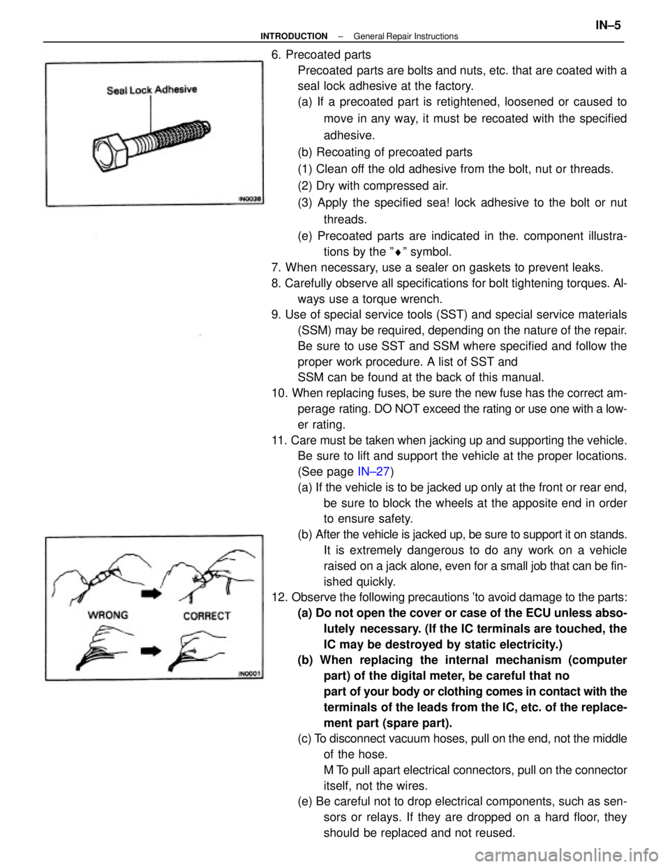 TOYOTA CAMRY V20 1986  Service Information 6. Precoated parts
Precoated  parts are bolts and nuts, etc. that are coated with a
seal lock adhesive at the factory.
(a) If a precoated part is retightened, loosened or caused to
move in any way, it