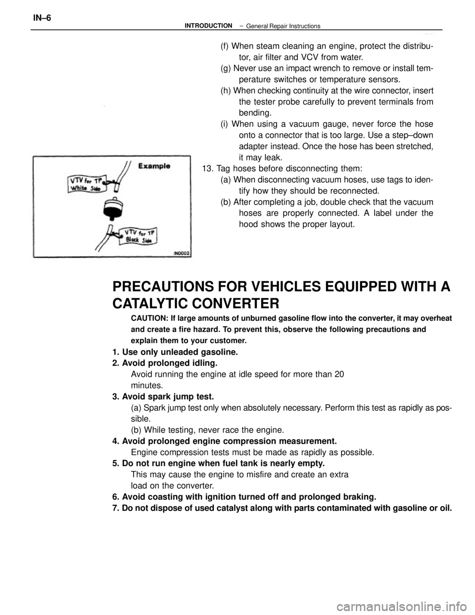 TOYOTA CAMRY V20 1986 Service Information PRECAUTIONS FOR VEHICLES EQUIPPED WITH A
CATALYTIC CONVERTER
CAUTION: If large amounts of unburned gasoline flow into the converter, it may overheat
and create a fire hazard. To prevent this, observe TOYOTA CAMRY V20 1986 Service Information PRECAUTIONS FOR VEHICLES EQUIPPED WITH A
CATALYTIC CONVERTER
CAUTION: If large amounts of unburned gasoline flow into the converter, it may overheat
and create a fire hazard. To prevent this, observe