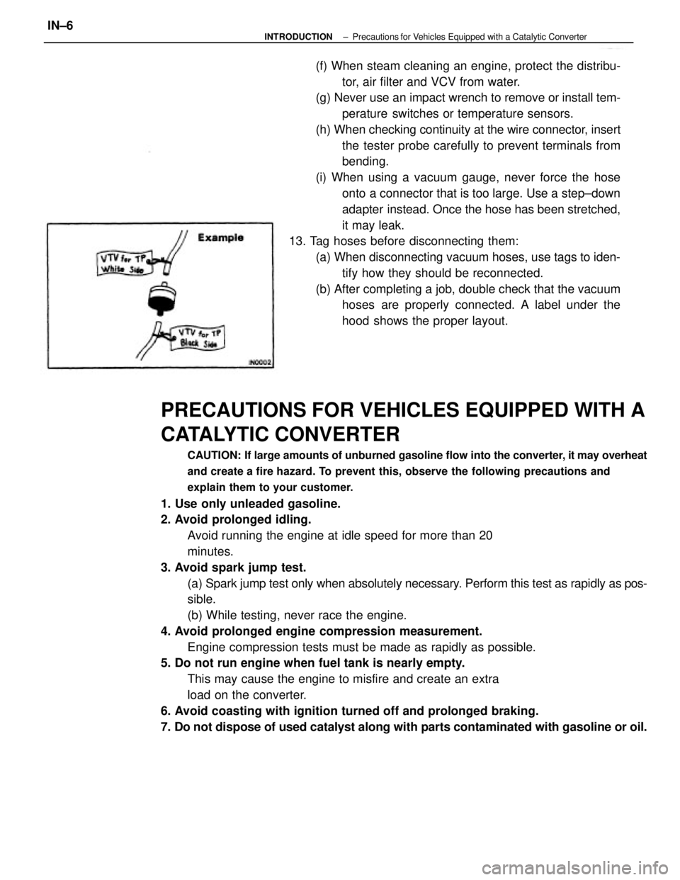 TOYOTA CAMRY V20 1986 Service Information PRECAUTIONS FOR VEHICLES EQUIPPED WITH A
CATALYTIC CONVERTER
CAUTION: If large amounts of unburned gasoline flow into the converter, it may overheat
and create a fire hazard. To prevent this, observe TOYOTA CAMRY V20 1986 Service Information PRECAUTIONS FOR VEHICLES EQUIPPED WITH A
CATALYTIC CONVERTER
CAUTION: If large amounts of unburned gasoline flow into the converter, it may overheat
and create a fire hazard. To prevent this, observe