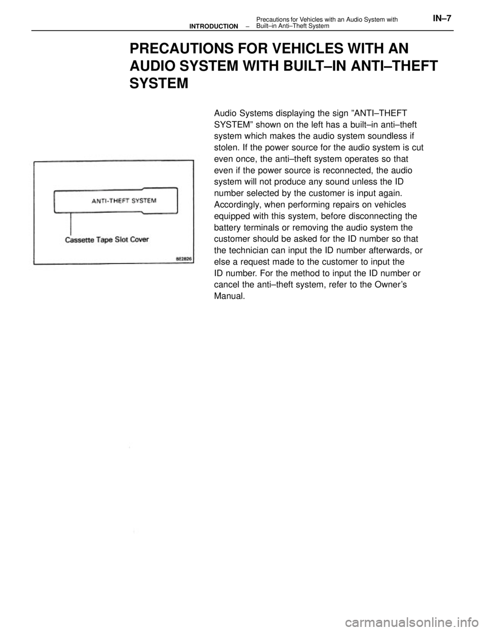 TOYOTA CAMRY V20 1986 Service Information PRECAUTIONS FOR VEHICLES WITH AN
AUDIO SYSTEM WITH BUILT±IN ANTI±THEFT
SYSTEM
Audio Systems displaying the sign ºANTI±THEFT
SYSTEMº shown on the left has a built±in anti±theft
system which make TOYOTA CAMRY V20 1986 Service Information PRECAUTIONS FOR VEHICLES WITH AN
AUDIO SYSTEM WITH BUILT±IN ANTI±THEFT
SYSTEM
Audio Systems displaying the sign ºANTI±THEFT
SYSTEMº shown on the left has a built±in anti±theft
system which make