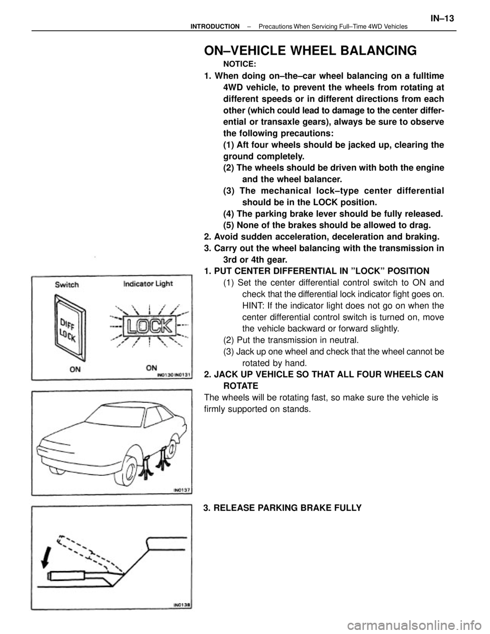 TOYOTA CAMRY V20 1986 Service Information ON±VEHICLE WHEEL BALANCING
NOTICE:
1. When doing on±the±car wheel balancing on a fulltime
4WD vehicle, to prevent the wheels from rotating at
different speeds or in different directions from each
o TOYOTA CAMRY V20 1986 Service Information ON±VEHICLE WHEEL BALANCING
NOTICE:
1. When doing on±the±car wheel balancing on a fulltime
4WD vehicle, to prevent the wheels from rotating at
different speeds or in different directions from each
o