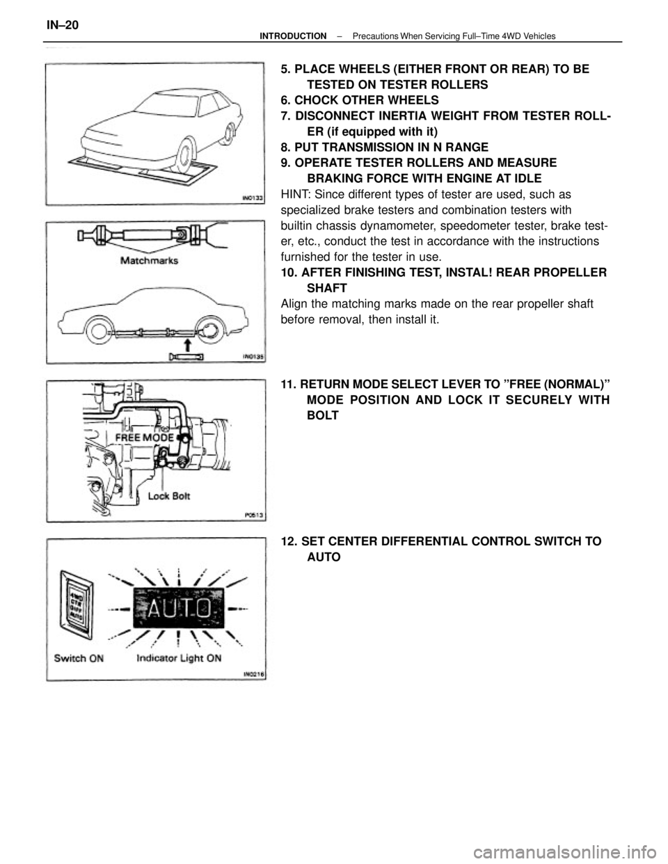 TOYOTA CAMRY V20 1986  Service Information 5. PLACE WHEELS (EITHER FRONT OR REAR) TO BE
TESTED ON TESTER ROLLERS
6. CHOCK OTHER WHEELS
7. DISCONNECT INERTIA WEIGHT FROM TESTER ROLL-
ER (if equipped with it)
8. PUT TRANSMISSION IN N RANGE
9. OP