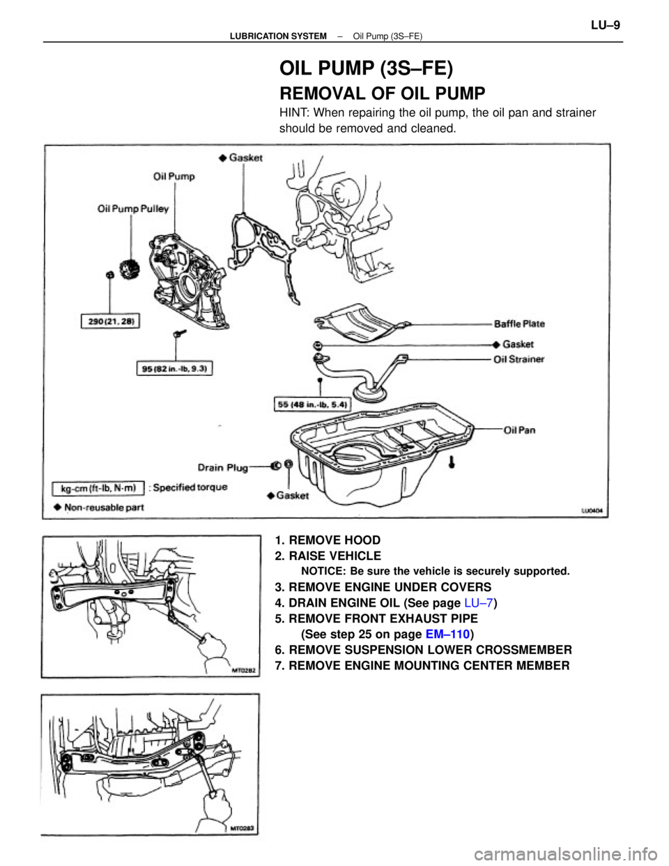 TOYOTA CAMRY V20 1986  Service Information 1. REMOVE HOOD
2. RAISE VEHICLE
NOTICE: Be sure the vehicle is securely supported.
3. REMOVE ENGINE UNDER COVERS
4. DRAIN ENGINE OIL (See page LU±7)
5. REMOVE FRONT EXHAUST PIPE
(See step 25 on page 