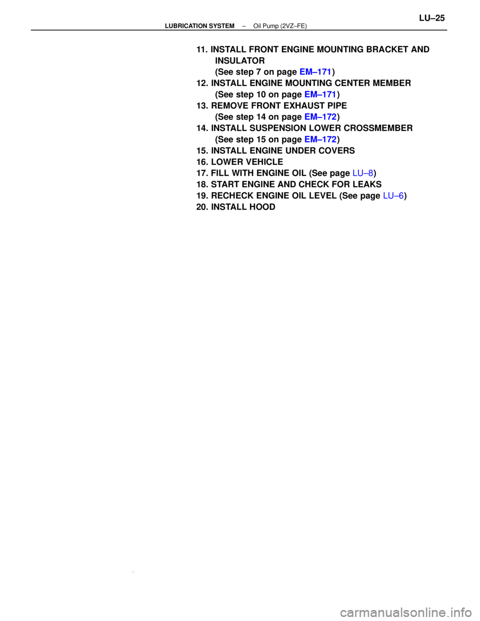 TOYOTA CAMRY V20 1986  Service Information 11. INSTALL FRONT ENGINE MOUNTING BRACKET AND
INSULATOR
(See step 7 on page EM±171)
12. INSTALL ENGINE MOUNTING CENTER MEMBER
(See step 10 on page EM±171)
13. REMOVE FRONT EXHAUST PIPE
(See step 14 
