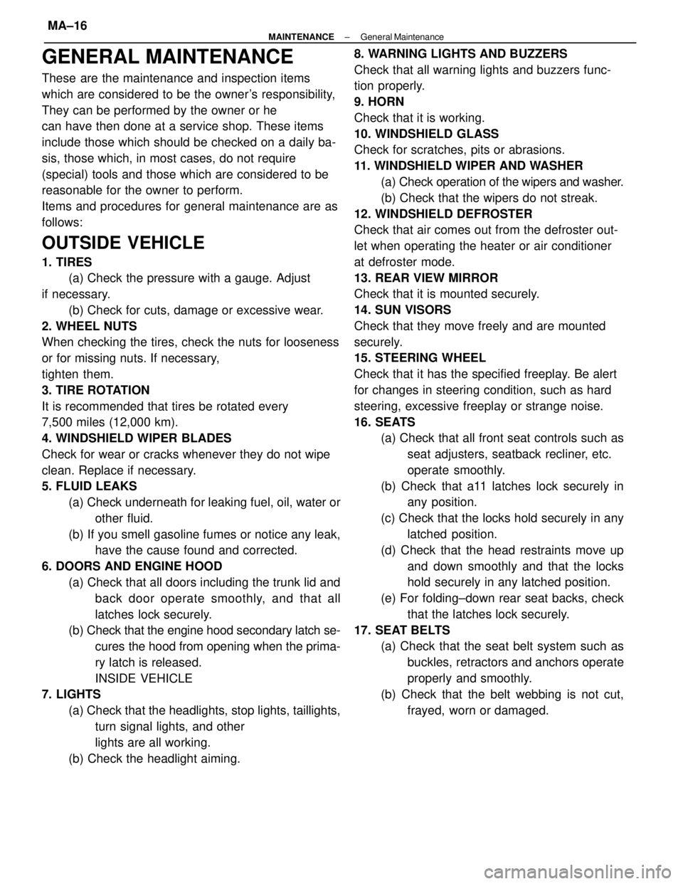 TOYOTA CAMRY V20 1986 Service Information GENERAL MAINTENANCE
These are the maintenance and inspection items
which are considered to be the owners responsibility,
They can be performed by the owner or he
can have then done at a service shop. TOYOTA CAMRY V20 1986 Service Information GENERAL MAINTENANCE
These are the maintenance and inspection items
which are considered to be the owners responsibility,
They can be performed by the owner or he
can have then done at a service shop.