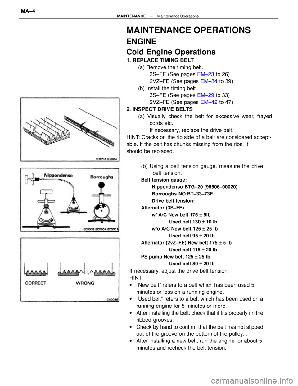 TOYOTA CAMRY V20 1986  Service Information (b) Using a belt tension gauge, measure the drive
belt tension.
Belt tension gauge:
Nippondenso BTG±20 (95506±00020)
Borroughs NO.BT±33±73F
Drive belt tension:
Alternator (3S±FE)
w/ A/C New belt 