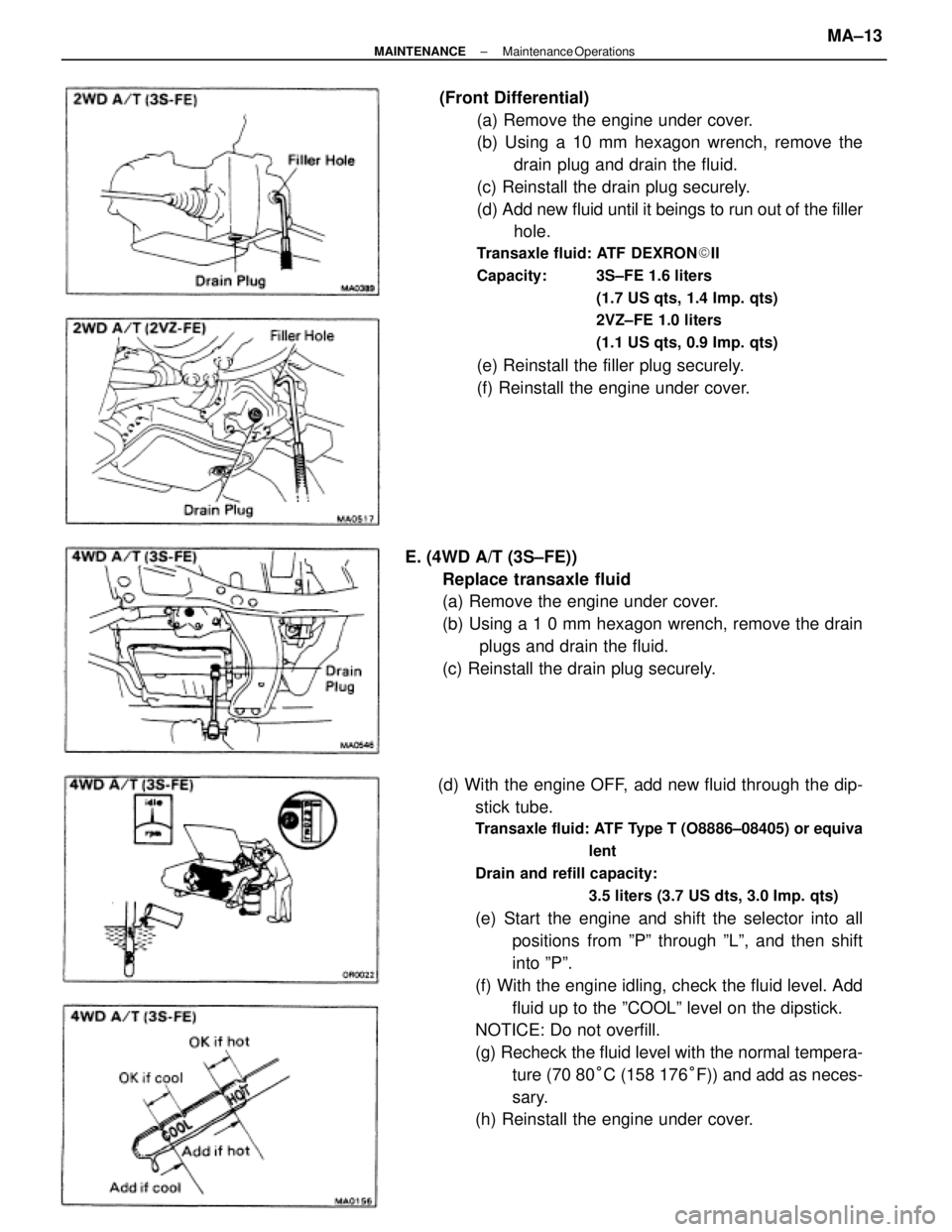 TOYOTA CAMRY V20 1986 Service Information (Front Differential)
(a) Remove the engine under cover.
(b) Using a 10 mm hexagon wrench, remove the
drain plug and drain the fluid.
(c) Reinstall the drain plug securely.
(d) Add new fluid until it b TOYOTA CAMRY V20 1986 Service Information (Front Differential)
(a) Remove the engine under cover.
(b) Using a 10 mm hexagon wrench, remove the
drain plug and drain the fluid.
(c) Reinstall the drain plug securely.
(d) Add new fluid until it b