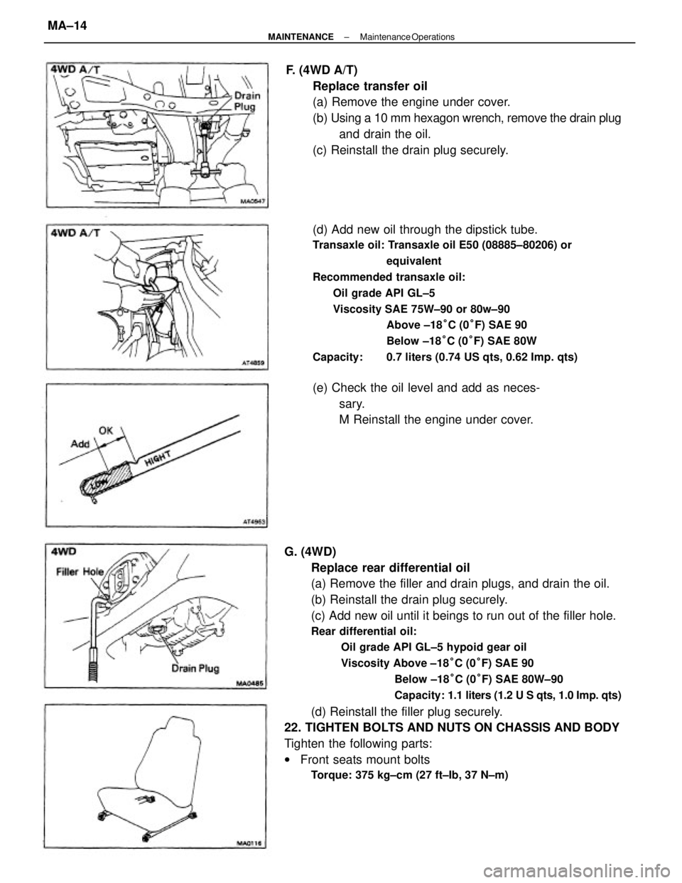 TOYOTA CAMRY V20 1986 Service Information G. (4WD)
Replace rear differential oil
(a) Remove the filler and drain plugs, and drain the oil.
(b) Reinstall the drain plug securely.
(c) Add new oil until it beings to run out of the filler hole.
R TOYOTA CAMRY V20 1986 Service Information G. (4WD)
Replace rear differential oil
(a) Remove the filler and drain plugs, and drain the oil.
(b) Reinstall the drain plug securely.
(c) Add new oil until it beings to run out of the filler hole.
R