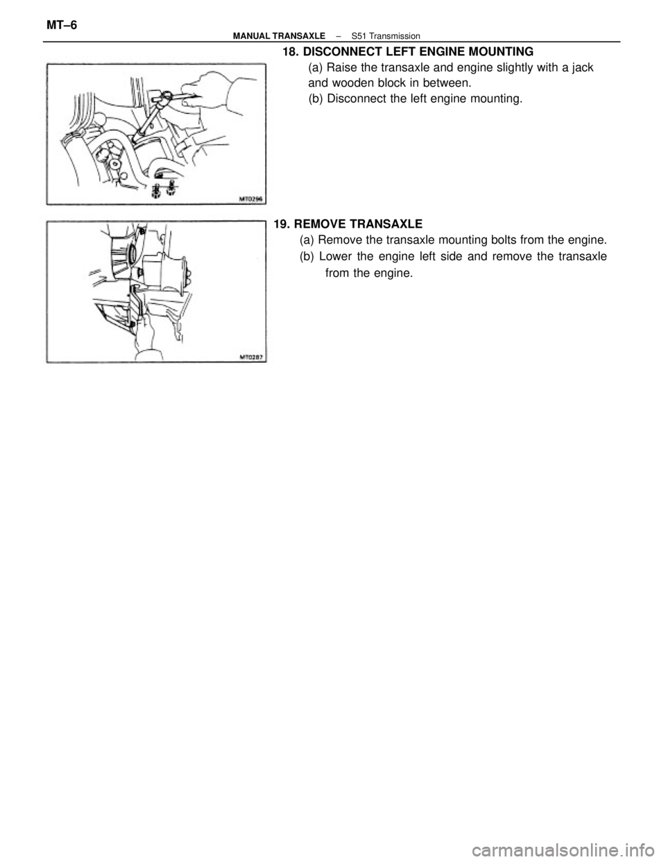 TOYOTA CAMRY V20 1986  Service Information 18. DISCONNECT LEFT ENGINE MOUNTING
(a) Raise the transaxle and engine slightly with a jack
and wooden block in between.
(b) Disconnect the left engine mounting.
19. REMOVE TRANSAXLE
(a) Remove the tr
