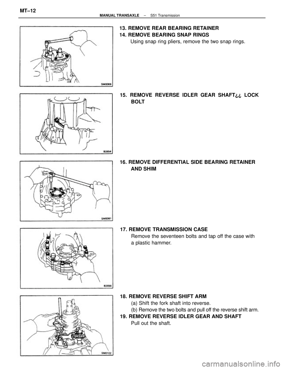 TOYOTA CAMRY V20 1986  Service Information 18. REMOVE REVERSE SHIFT ARM
(a) Shift the fork shaft into reverse.
(b) Remove the two bolts and pull off the reverse shift arm.
19. REMOVE REVERSE IDLER GEAR AND SHAFT
Pull out the shaft. 13. REMOVE 