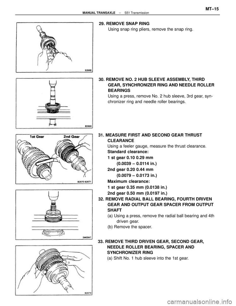 TOYOTA CAMRY V20 1986 Service Information 31. MEASURE FIRST AND SECOND GEAR THRUST
CLEARANCE
Using a feeler gauge, measure the thrust clearance.
Standard clearance:
1 st gear 0.10 0.29 mm
(0.0039 ± 0.0114 in.)
2nd gear 0.20 0.44 mm
(0.0079 Â TOYOTA CAMRY V20 1986 Service Information 31. MEASURE FIRST AND SECOND GEAR THRUST
CLEARANCE
Using a feeler gauge, measure the thrust clearance.
Standard clearance:
1 st gear 0.10 0.29 mm
(0.0039 ± 0.0114 in.)
2nd gear 0.20 0.44 mm
(0.0079 Â