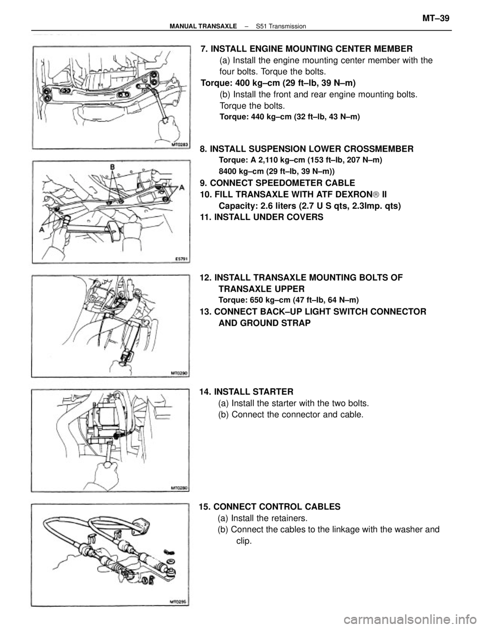 TOYOTA CAMRY V20 1986 Service Information 8. INSTALL SUSPENSION LOWER CROSSMEMBER
Torque: A 2,110 kg±cm (153 ft±Ib, 207 N±m)
8400 kg±cm (29 ft±Ib, 39 N±m))
9. CONNECT SPEEDOMETER CABLE
10. FILL TRANSAXLE WITH ATF DEXRON) II
Capacity: 2. TOYOTA CAMRY V20 1986 Service Information 8. INSTALL SUSPENSION LOWER CROSSMEMBER
Torque: A 2,110 kg±cm (153 ft±Ib, 207 N±m)
8400 kg±cm (29 ft±Ib, 39 N±m))
9. CONNECT SPEEDOMETER CABLE
10. FILL TRANSAXLE WITH ATF DEXRON) II
Capacity: 2.