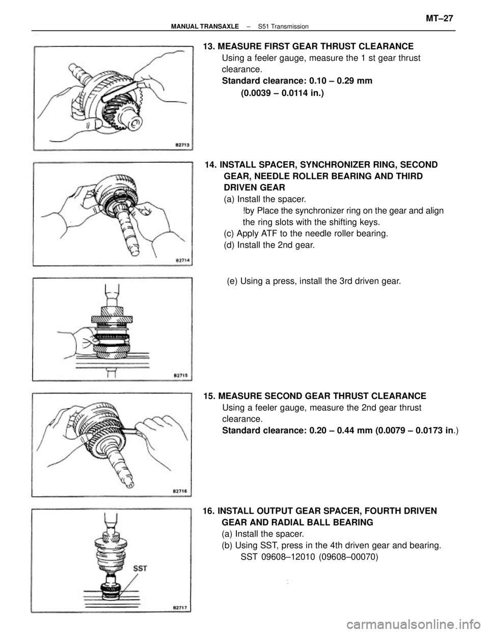 TOYOTA CAMRY V20 1986 Service Information 14. INSTALL SPACER, SYNCHRONIZER RING, SECOND
GEAR, NEEDLE ROLLER BEARING AND THIRD
DRIVEN GEAR
(a) Install the spacer.
!by Place the synchronizer ring on the gear and align
the ring slots with the sh TOYOTA CAMRY V20 1986 Service Information 14. INSTALL SPACER, SYNCHRONIZER RING, SECOND
GEAR, NEEDLE ROLLER BEARING AND THIRD
DRIVEN GEAR
(a) Install the spacer.
!by Place the synchronizer ring on the gear and align
the ring slots with the sh