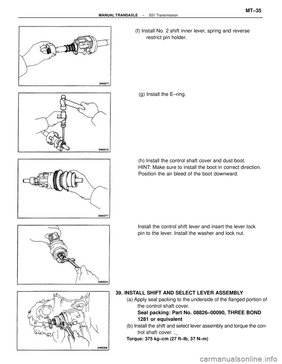 TOYOTA CAMRY V20 1986  Service Information 39. INSTALL SHIFT AND SELECT LEVER ASSEMBLY
(a) Apply seal packing to the underside of the flanged portion of
the control shaft cover.
Seal packing: Part No. 08826±00090, THREE BOND
1281 or equivalen