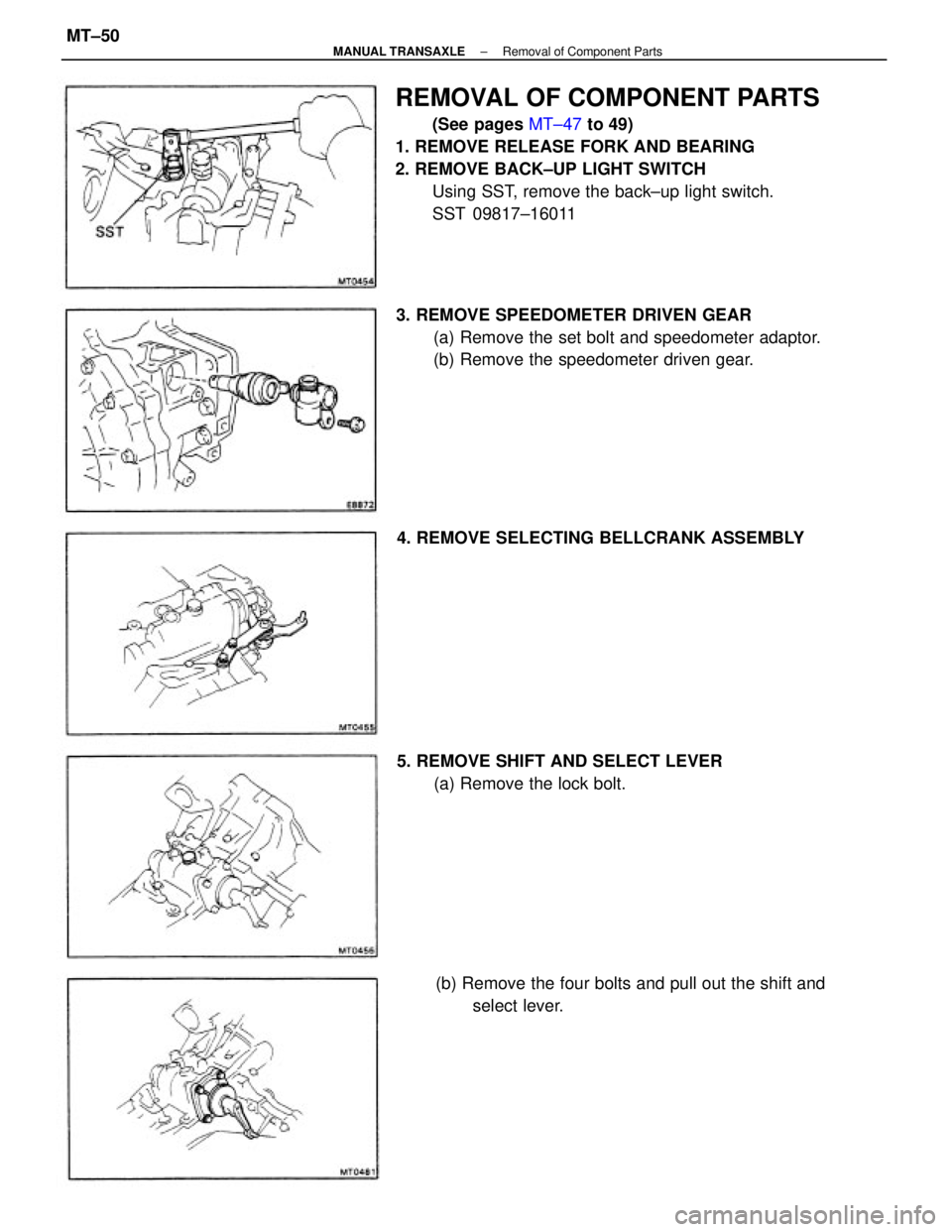 TOYOTA CAMRY V20 1986  Service Information REMOVAL OF COMPONENT PARTS
(See pages MT±47 to 49)
1. REMOVE RELEASE FORK AND BEARING
2. REMOVE BACK±UP LIGHT SWITCH
Using SST, remove the back±up light switch.
SST 09817±16011
3. REMOVE SPEEDOMET