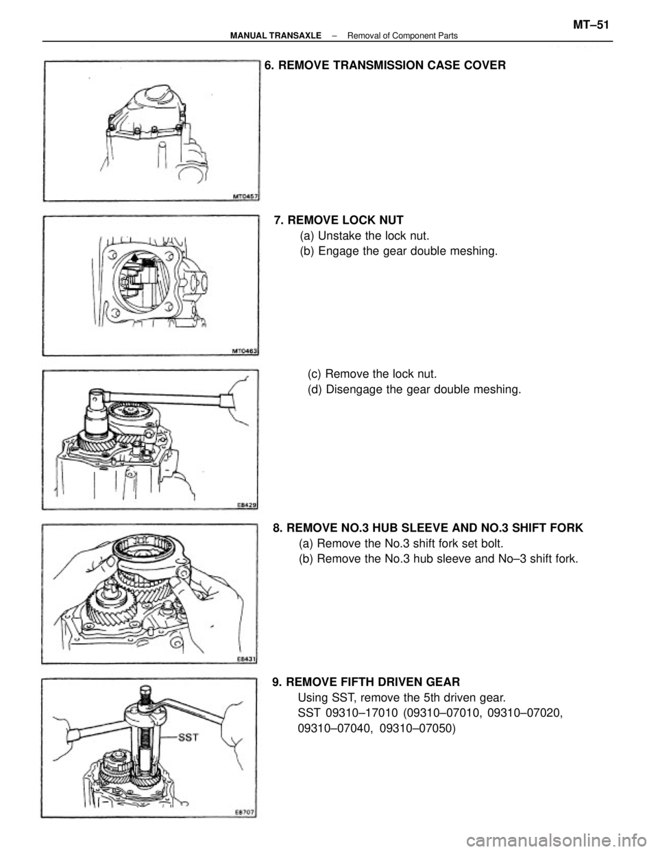 TOYOTA CAMRY V20 1986  Service Information 9. REMOVE FIFTH DRIVEN GEAR
Using SST, remove the 5th driven gear.
SST 09310±17010 (09310±07010, 09310±07020,
09310±07040, 09310±07050) 8. REMOVE NO.3 HUB SLEEVE AND NO.3 SHIFT FORK
(a) Remove th