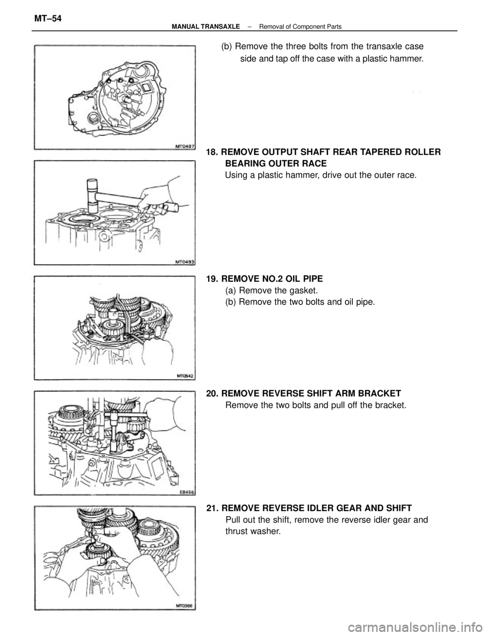 TOYOTA CAMRY V20 1986  Service Information 18. REMOVE OUTPUT SHAFT REAR TAPERED ROLLER
BEARING OUTER RACE
Using a plastic hammer, drive out the outer race.
21. REMOVE REVERSE IDLER GEAR AND SHIFT
Pull out the shift, remove the reverse idler ge