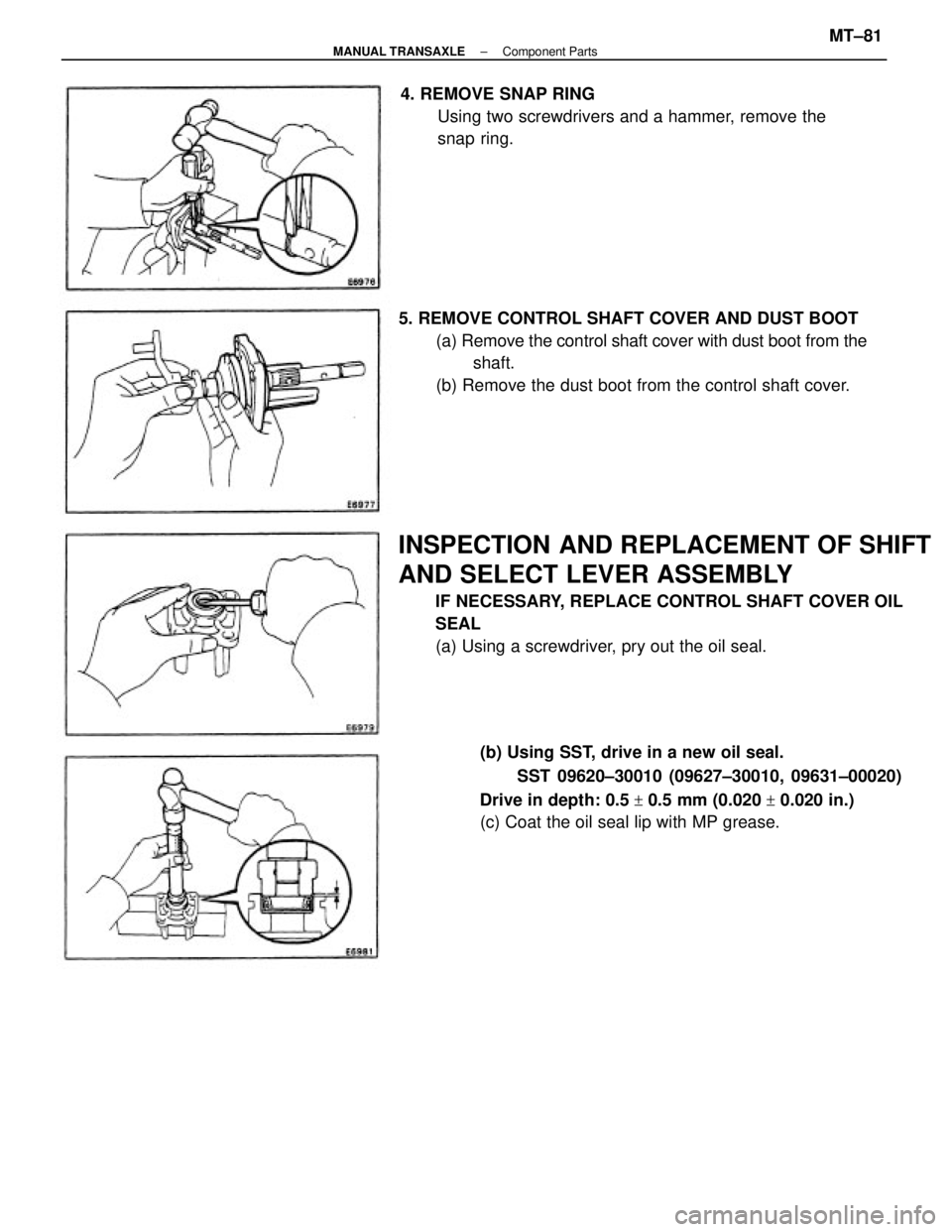 TOYOTA CAMRY V20 1986  Service Information INSPECTION AND REPLACEMENT OF SHIFT
AND SELECT LEVER ASSEMBLY
IF NECESSARY, REPLACE CONTROL SHAFT COVER OIL
SEAL
(a) Using a screwdriver, pry out the oil seal. 5. REMOVE CONTROL SHAFT COVER AND DUST B