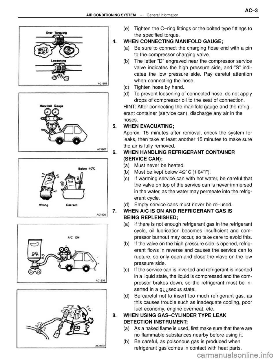 TOYOTA CAMRY V20 1986 Service Information (e) Tighten the O±ring fittings or the bolted type fittings to
the specified torque.
4. WHEN CONNECTING MANIFOLD GAUGE;
(a) Be sure to connect the charging hose end with a pin
to the compressor ch TOYOTA CAMRY V20 1986 Service Information (e) Tighten the O±ring fittings or the bolted type fittings to
the specified torque.
4. WHEN CONNECTING MANIFOLD GAUGE;
(a) Be sure to connect the charging hose end with a pin
to the compressor ch