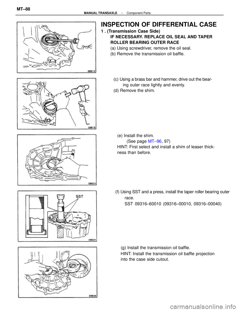 TOYOTA CAMRY V20 1986  Service Information INSPECTION OF DIFFERENTIAL CASE
1 . (Transmission  Case  Side)
IF NECESSARY. REPLACE OIL SEAL AND TAPER
ROLLER BEARING OUTER RACE
(a) Using screwdriver, remove the oil seal.
(b) Remove the transmissio