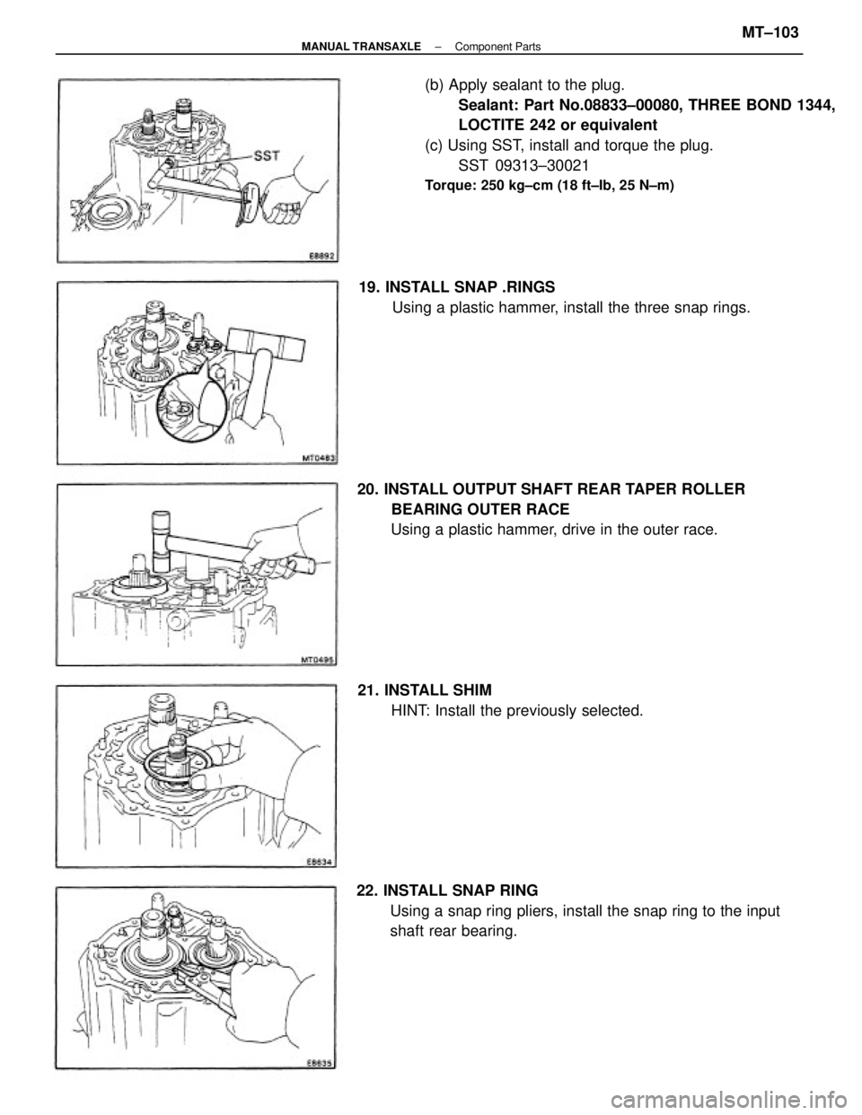 TOYOTA CAMRY V20 1986  Service Information (b) Apply sealant to the plug.
Sealant: Part No.08833±00080, THREE BOND 1344,
LOCTITE 242 or equivalent
(c) Using SST, install and torque the plug.
SST 09313±30021
Torque: 250 kg±cm (18 ft±Ib, 25 