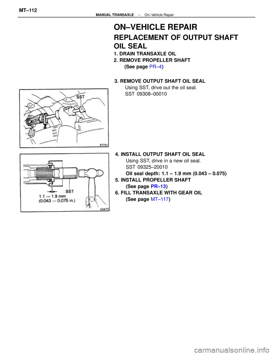 TOYOTA CAMRY V20 1986  Service Information 4. INSTALL OUTPUT SHAFT OIL SEAL
Using SST, drive in a new oil seal.
SST 09325±20010
Oil seal depth: 1.1 ± 1.9 mm (0.043 ± 0.075)
5. INSTALL PROPELLER SHAFT
(See page PR±13)
6. FILL TRANSAXLE WITH