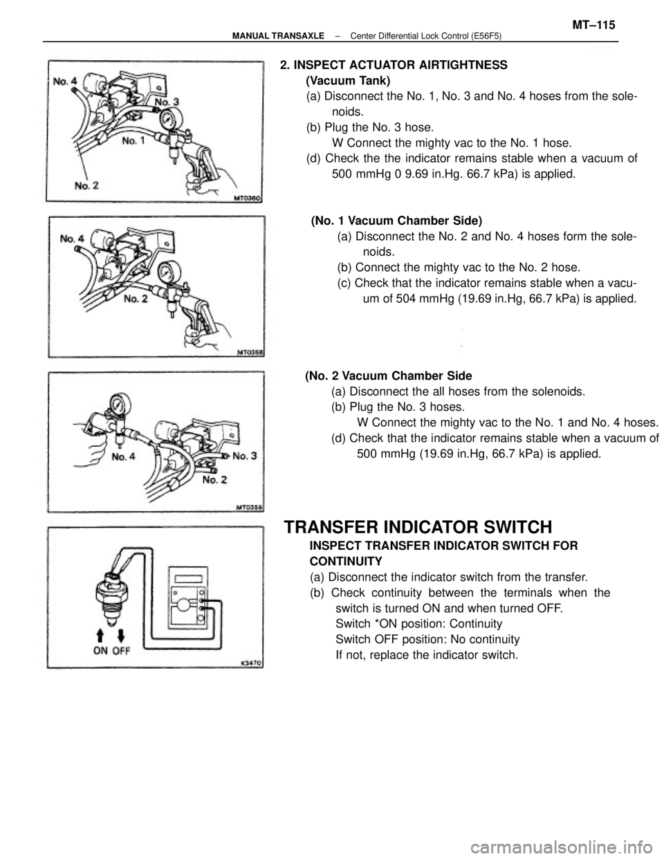 TOYOTA CAMRY V20 1986  Service Information TRANSFER INDICATOR SWITCH
INSPECT TRANSFER INDICATOR SWITCH FOR
CONTINUITY
(a) Disconnect the indicator switch from the transfer.
(b) Check continuity between the terminals when the
switch is turned O