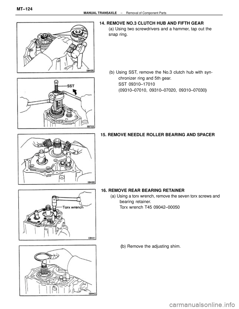 TOYOTA CAMRY V20 1986  Service Information (b) Using SST, remove the No.3 clutch hub with syn-
chronizer ring and 5th gear.
SST 09310±17010
(09310±07010, 09310±07020, 09310±07030)
16. REMOVE REAR BEARING RETAINER
(a) Using a torx wrench, r