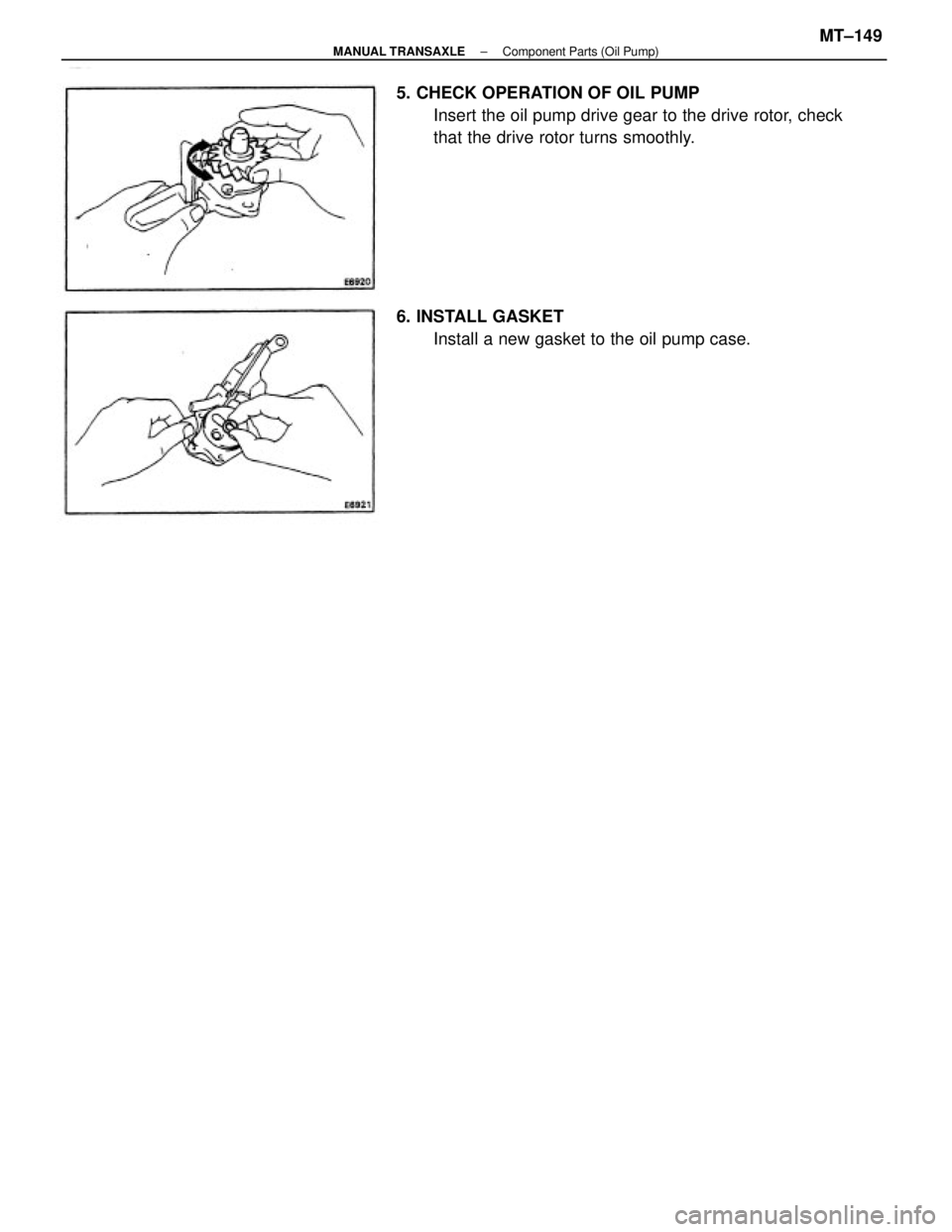 TOYOTA CAMRY V20 1986  Service Information 5. CHECK OPERATION OF OIL PUMP
Insert the oil pump drive gear to the drive rotor, check
that the drive rotor turns smoothly.
6. INSTALL GASKET
Install a new gasket to the oil pump case.
± MANUAL TRAN
