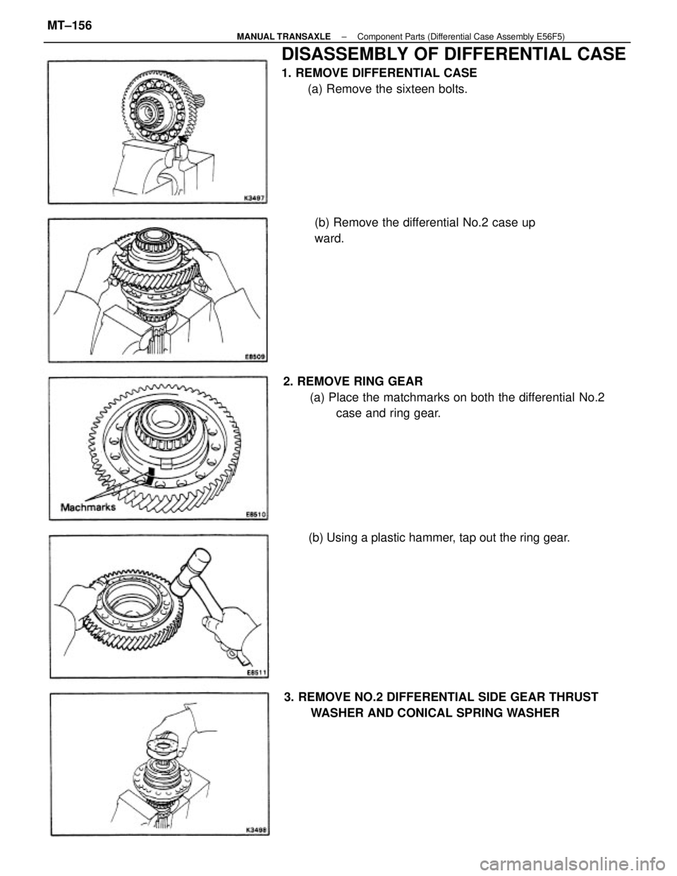 TOYOTA CAMRY V20 1986  Service Information DISASSEMBLY OF DIFFERENTIAL CASE
1. REMOVE DIFFERENTIAL CASE
(a) Remove the sixteen bolts.
2. REMOVE RING GEAR
(a) Place the matchmarks on both the differential No.2
case and ring gear.
(b) Using a pl