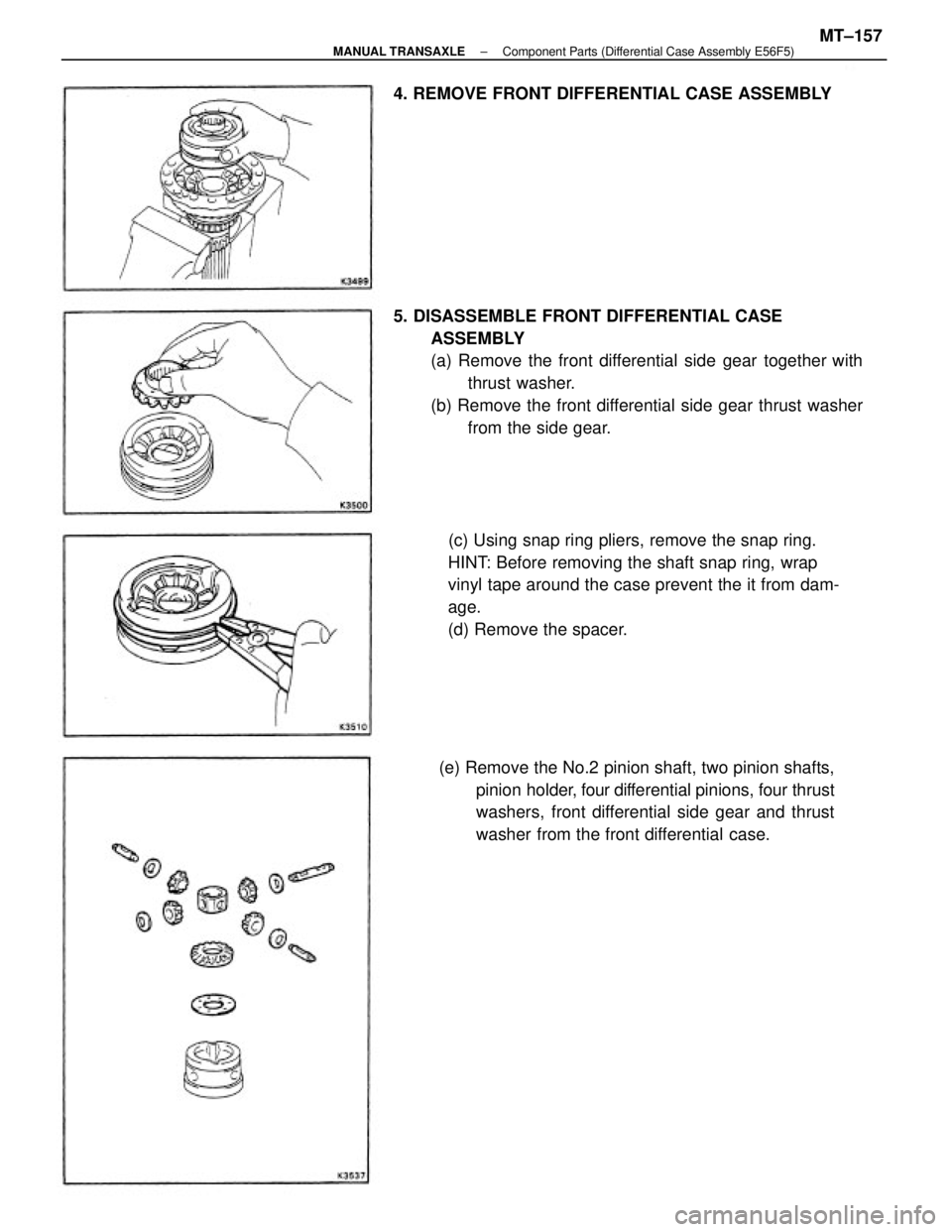 TOYOTA CAMRY V20 1986  Service Information 5. DISASSEMBLE FRONT DIFFERENTIAL CASE
ASSEMBLY
(a) Remove the front differential side gear together with
thrust washer.
(b) Remove the front differential side gear thrust washer
from the side gear.
(