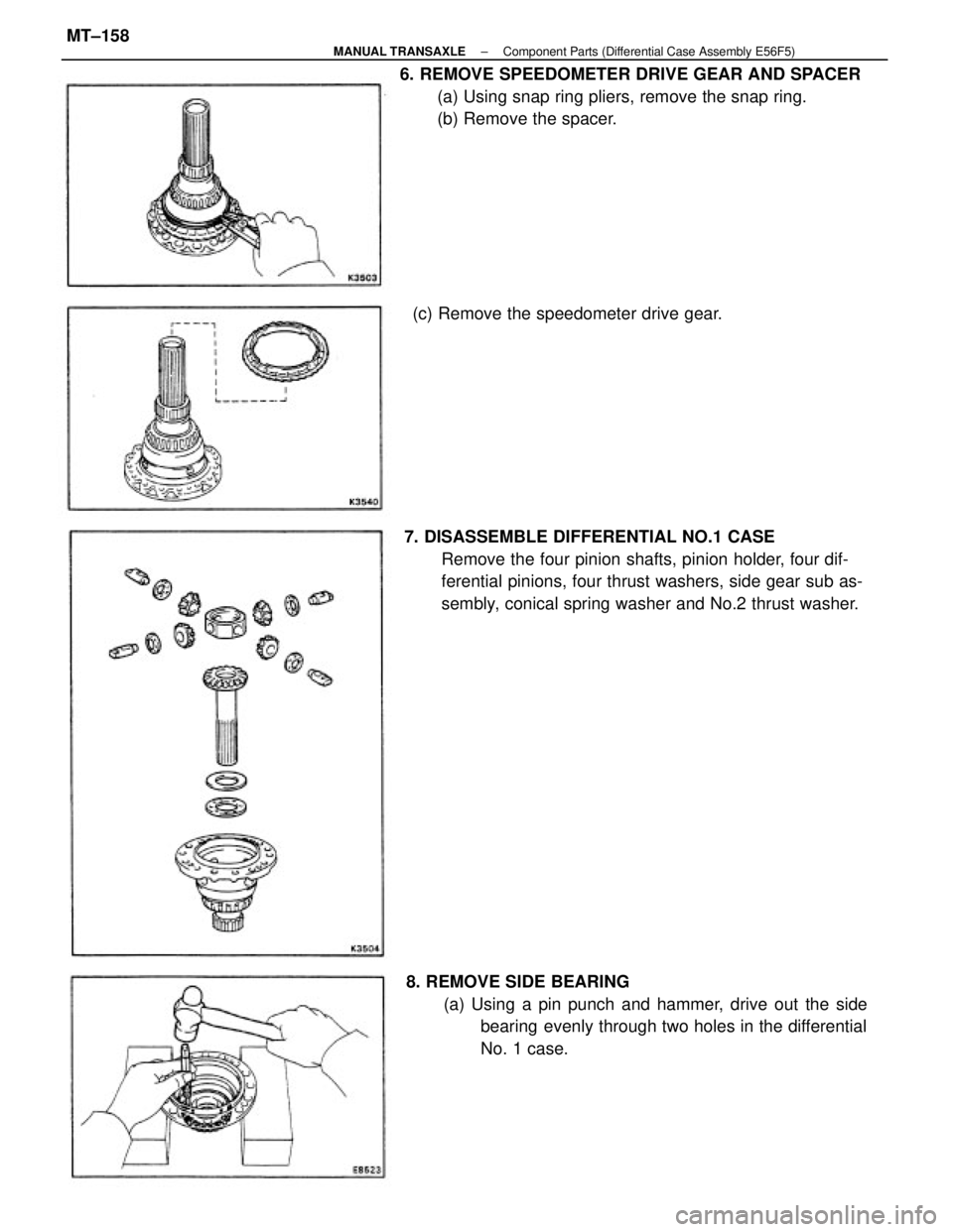 TOYOTA CAMRY V20 1986  Service Information 6. REMOVE SPEEDOMETER DRIVE GEAR AND SPACER
(a) Using snap ring pliers, remove the snap ring.
(b) Remove the spacer.
7. DISASSEMBLE DIFFERENTIAL NO.1 CASE
Remove the four pinion shafts, pinion holder,