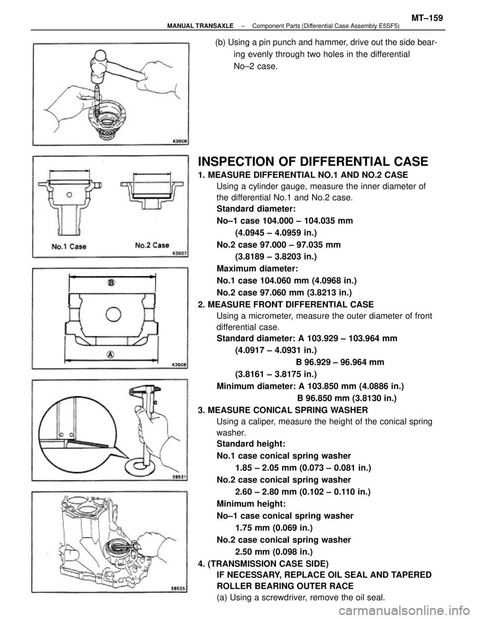 TOYOTA CAMRY V20 1986 Service Information INSPECTION OF DIFFERENTIAL CASE
1. MEASURE DIFFERENTIAL NO.1 AND NO.2 CASE
Using a cylinder gauge, measure the inner diameter of
the differential No.1 and No.2 case.
Standard diameter:
No±1 case 104. TOYOTA CAMRY V20 1986 Service Information INSPECTION OF DIFFERENTIAL CASE
1. MEASURE DIFFERENTIAL NO.1 AND NO.2 CASE
Using a cylinder gauge, measure the inner diameter of
the differential No.1 and No.2 case.
Standard diameter:
No±1 case 104.