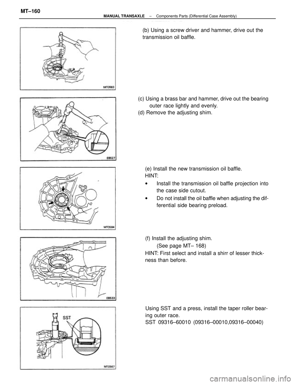 TOYOTA CAMRY V20 1986  Service Information (e) Install the new transmission oil baffle.
HINT:
wInstall the transmission oil baffle projection into
the case side cutout.
wDo not install the oil baffle when adjusting the dif-
ferential side bear