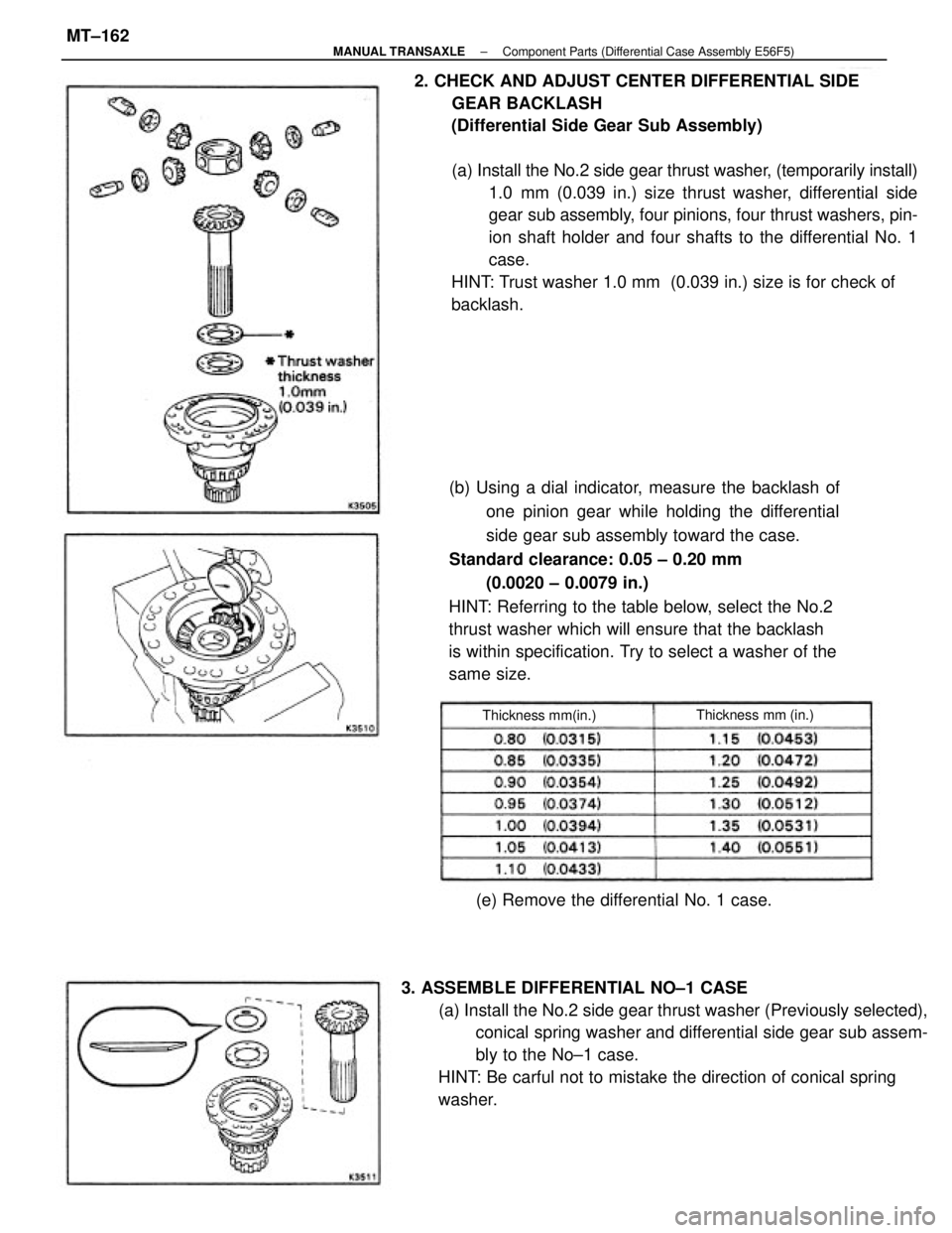 TOYOTA CAMRY V20 1986 Service Information 2. CHECK AND ADJUST CENTER DIFFERENTIAL SIDE
GEAR BACKLASH
(Differential Side Gear Sub Assembly)
(a) Install the No.2 side gear thrust washer, (temporarily install)
1.0 mm (0.039 in.) size thrust wash TOYOTA CAMRY V20 1986 Service Information 2. CHECK AND ADJUST CENTER DIFFERENTIAL SIDE
GEAR BACKLASH
(Differential Side Gear Sub Assembly)
(a) Install the No.2 side gear thrust washer, (temporarily install)
1.0 mm (0.039 in.) size thrust wash