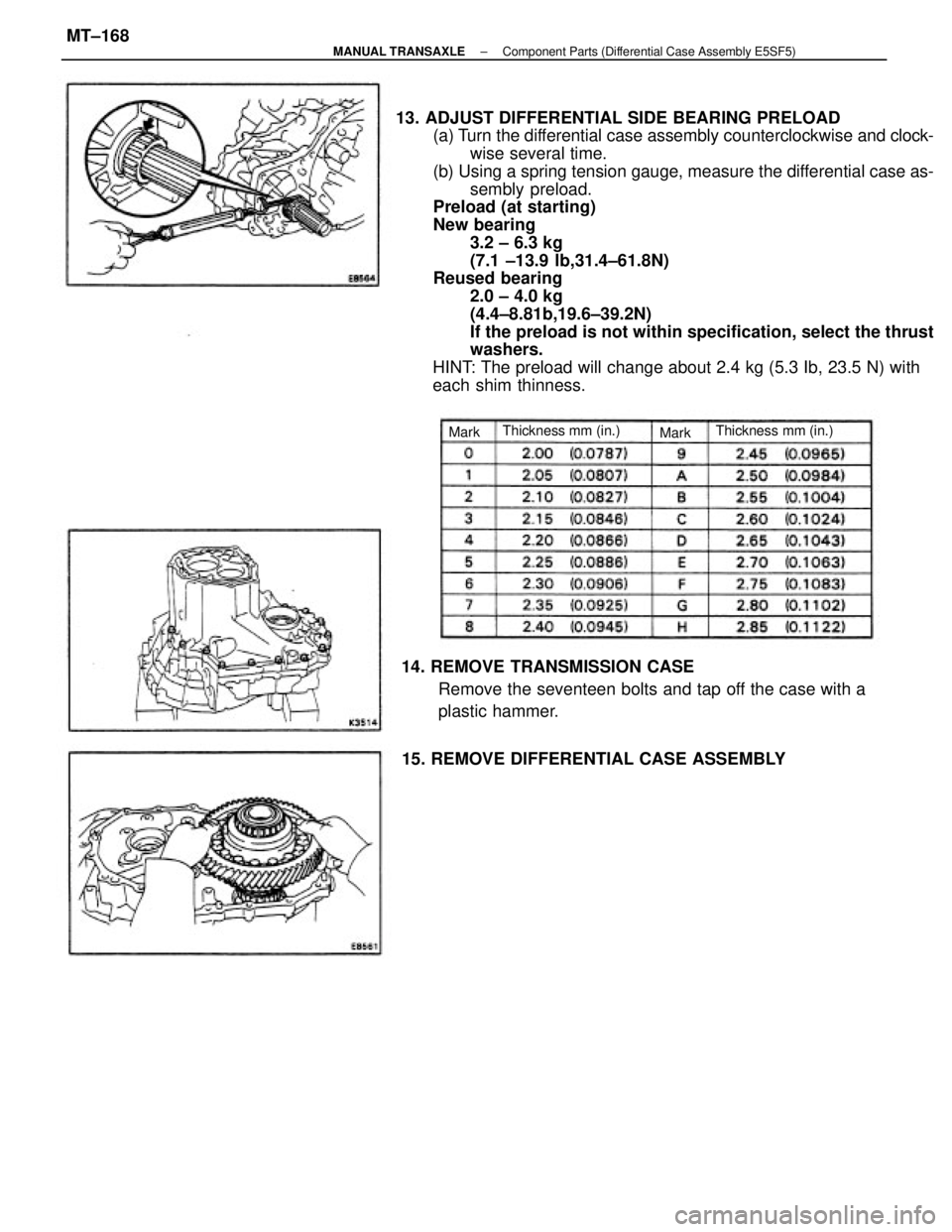 TOYOTA CAMRY V20 1986 Service Information 13. ADJUST DIFFERENTIAL SIDE BEARING PRELOAD
(a) Turn the differential case assembly counterclockwise and clock-
wise several time.
(b) Using a spring tension gauge, measure the differential case as-
TOYOTA CAMRY V20 1986 Service Information 13. ADJUST DIFFERENTIAL SIDE BEARING PRELOAD
(a) Turn the differential case assembly counterclockwise and clock-
wise several time.
(b) Using a spring tension gauge, measure the differential case as-