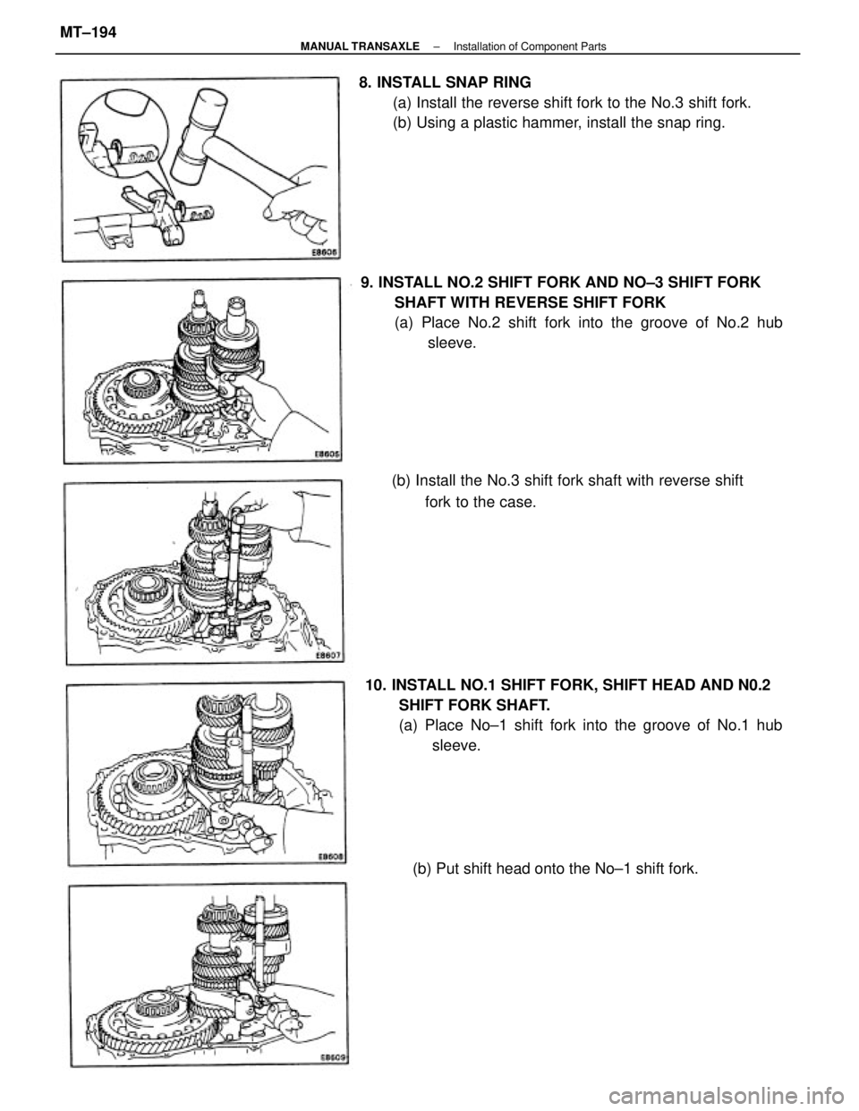 TOYOTA CAMRY V20 1986  Service Information 9. INSTALL NO.2 SHIFT FORK AND NO±3 SHIFT FORK
SHAFT WITH REVERSE SHIFT FORK
(a) Place No.2 shift fork into the groove of No.2 hub
sleeve.
10. INSTALL NO.1 SHIFT FORK, SHIFT HEAD AND N0.2
SHIFT FORK 