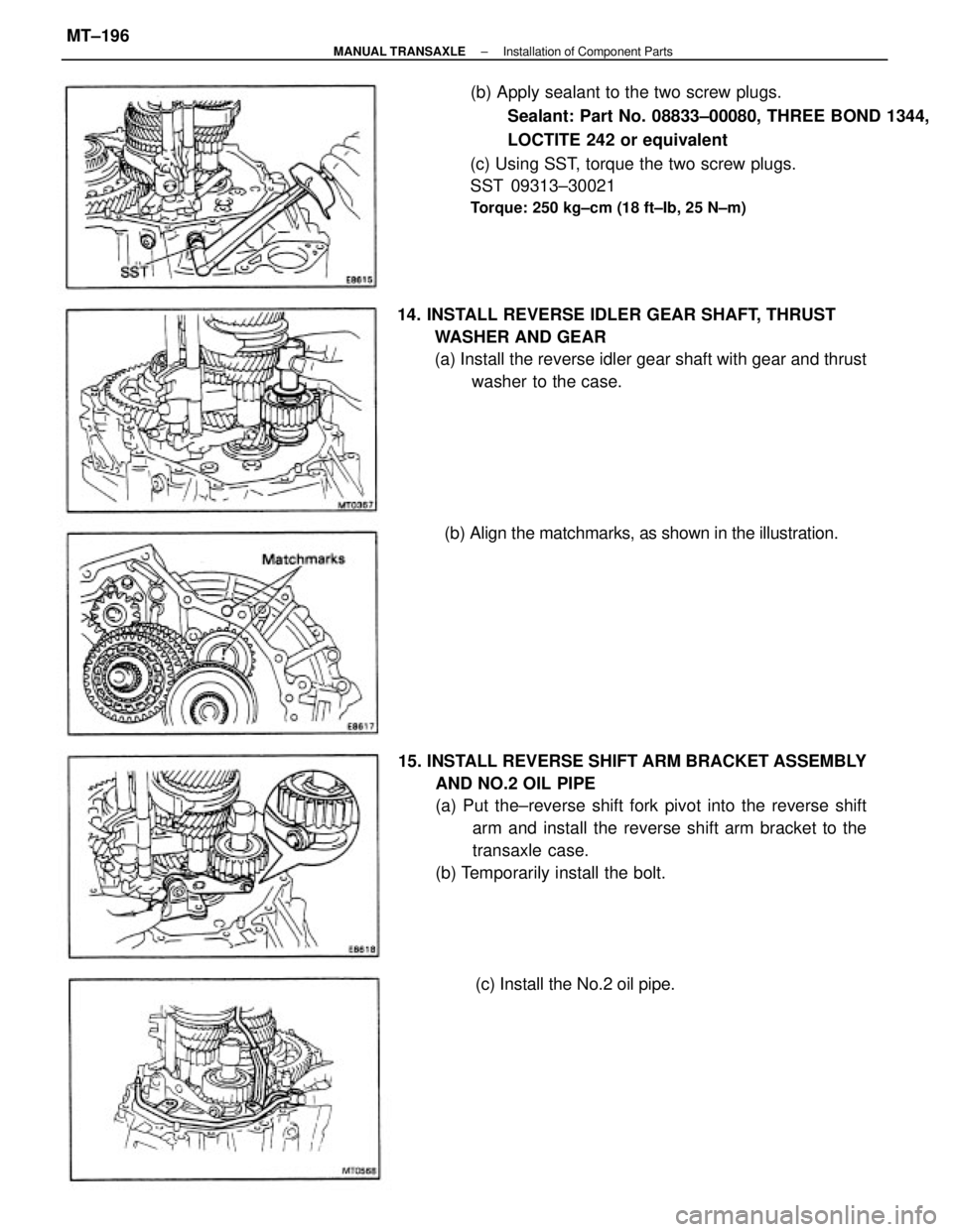 TOYOTA CAMRY V20 1986  Service Information (b) Apply sealant to the two screw plugs.
Sealant: Part No. 08833±00080, THREE BOND 1344,
LOCTITE 242 or equivalent
(c) Using SST, torque the two screw plugs.
SST 09313±30021
Torque: 250 kg±cm (18 