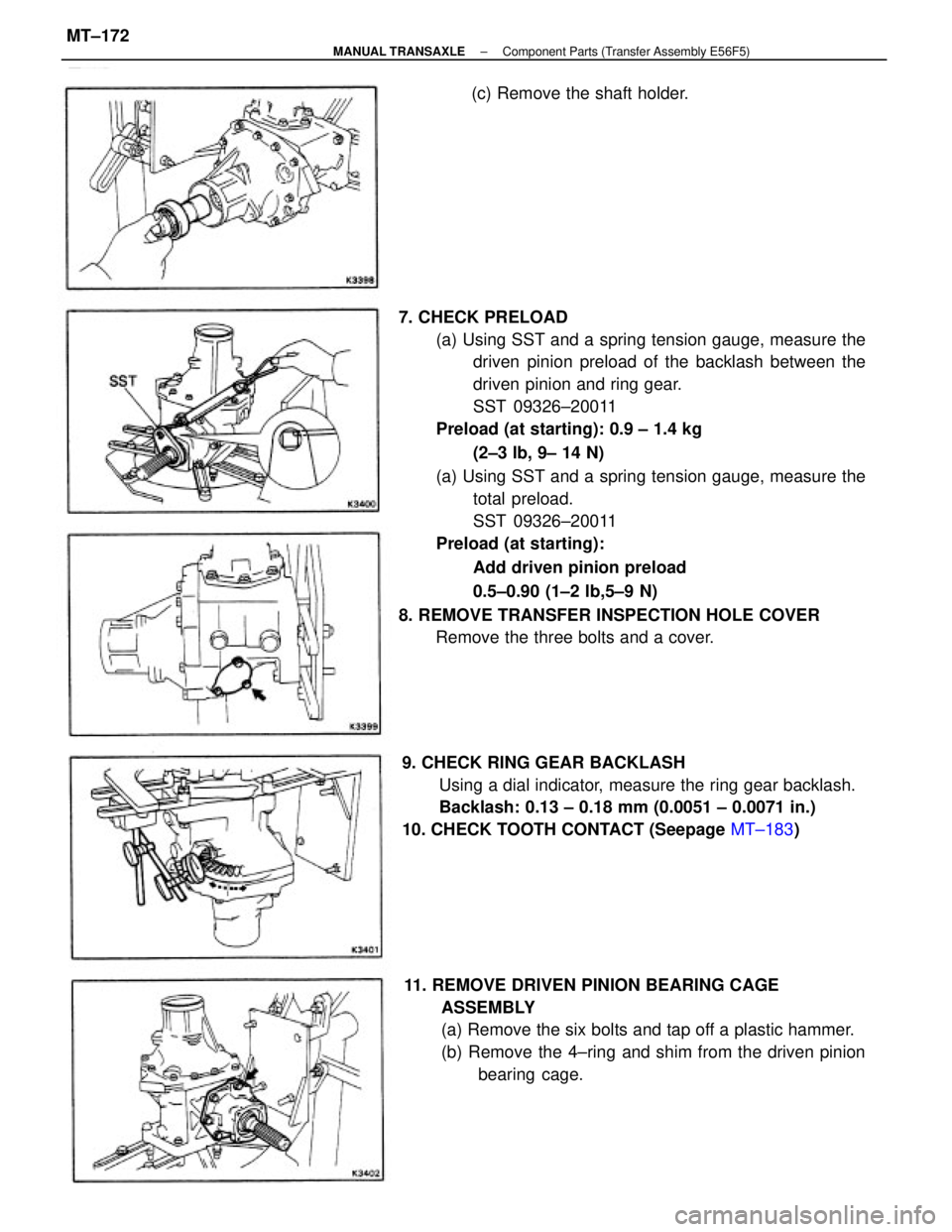 TOYOTA CAMRY V20 1986  Service Information 7. CHECK PRELOAD
(a) Using SST and a spring tension gauge, measure the
driven pinion preload of the backlash between the
driven pinion and ring gear.
SST 09326±20011
Preload (at starting): 0.9 ± 1.4