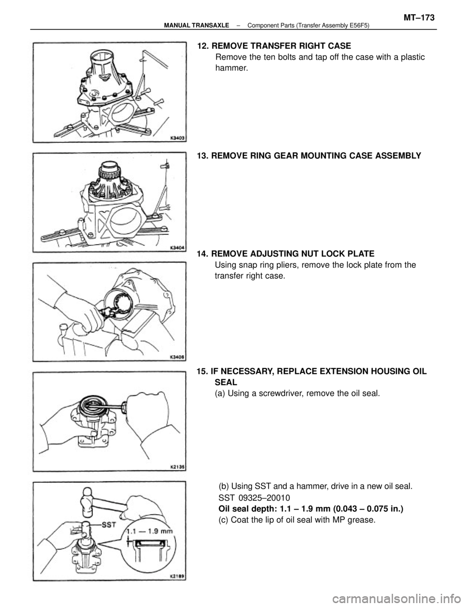 TOYOTA CAMRY V20 1986  Service Information 14. REMOVE ADJUSTING NUT LOCK PLATE
Using snap ring pliers, remove the lock plate from the
transfer right case.
(b) Using SST and a hammer, drive in a new oil seal.
SST 09325±20010
Oil seal depth: 1.