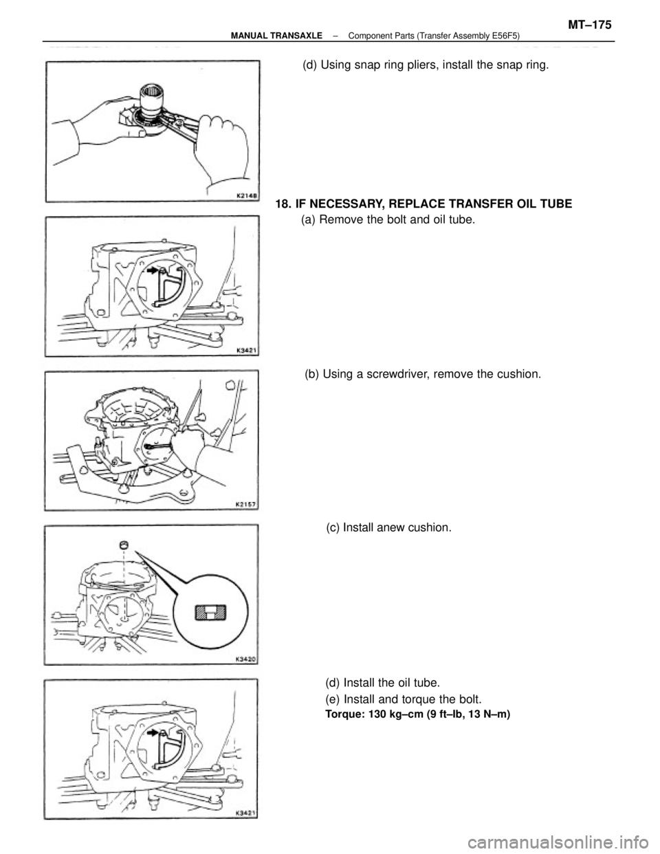 TOYOTA CAMRY V20 1986  Service Information 18. IF NECESSARY, REPLACE TRANSFER OIL TUBE
(a) Remove the bolt and oil tube.
(d) Install the oil tube.
(e) Install and torque the bolt.
Torque: 130 kg±cm (9 ft±Ib, 13 N±m)
(d) Using snap ring plie