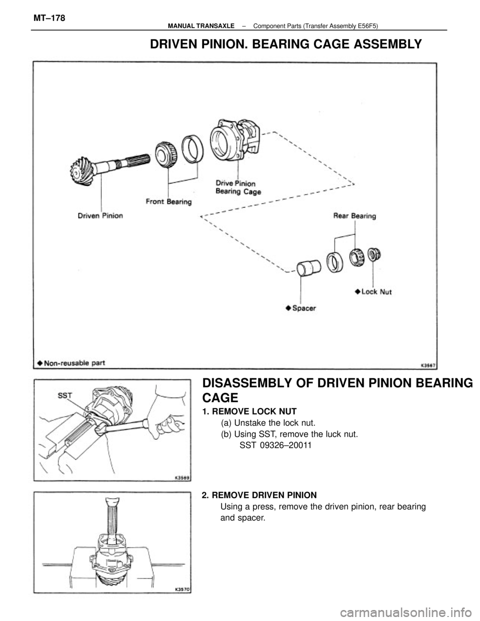 TOYOTA CAMRY V20 1986 Service Information DISASSEMBLY OF DRIVEN PINION BEARING
CAGE
1. REMOVE LOCK NUT
(a) Unstake the lock nut.
(b) Using SST, remove the luck nut.
SST 09326±20011
2. REMOVE DRIVEN PINION
Using a press, remove the driven pin TOYOTA CAMRY V20 1986 Service Information DISASSEMBLY OF DRIVEN PINION BEARING
CAGE
1. REMOVE LOCK NUT
(a) Unstake the lock nut.
(b) Using SST, remove the luck nut.
SST 09326±20011
2. REMOVE DRIVEN PINION
Using a press, remove the driven pin