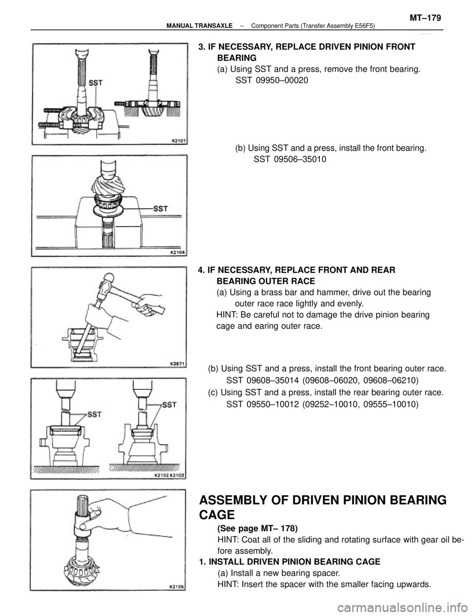 TOYOTA CAMRY V20 1986 Service Information ASSEMBLY OF DRIVEN PINION BEARING
CAGE
(See page MT± 178)
HINT: Coat all of the sliding and rotating surface with gear oil be-
fore assembly.
1. INSTALL DRIVEN PINION BEARING CAGE
(a) Install a new b TOYOTA CAMRY V20 1986 Service Information ASSEMBLY OF DRIVEN PINION BEARING
CAGE
(See page MT± 178)
HINT: Coat all of the sliding and rotating surface with gear oil be-
fore assembly.
1. INSTALL DRIVEN PINION BEARING CAGE
(a) Install a new b