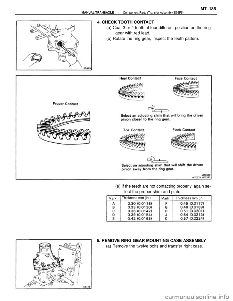 TOYOTA CAMRY V20 1986 Service Information 4. CHECK TOOTH CONTACT
(a) Coat 3 or 4 teeth at four different position on the ring
gear with red lead.
(b) Rotate the ring gear, inspect the teeth pattern.
5. REMOVE RING GEAR MOUNTING CASE ASSEMBLY
TOYOTA CAMRY V20 1986 Service Information 4. CHECK TOOTH CONTACT
(a) Coat 3 or 4 teeth at four different position on the ring
gear with red lead.
(b) Rotate the ring gear, inspect the teeth pattern.
5. REMOVE RING GEAR MOUNTING CASE ASSEMBLY
