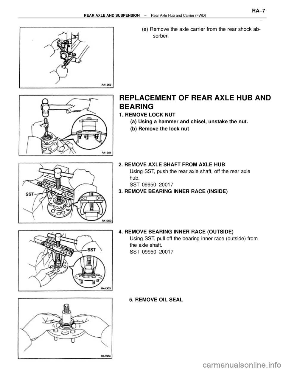 TOYOTA CAMRY V20 1986  Service Information REPLACEMENT OF REAR AXLE HUB AND
BEARING
1. REMOVE LOCK NUT
(a) Using a hammer and chisel, unstake the nut.
(b) Remove the lock nut
2. REMOVE AXLE SHAFT FROM AXLE HUB
Using SST, push the rear axle sha