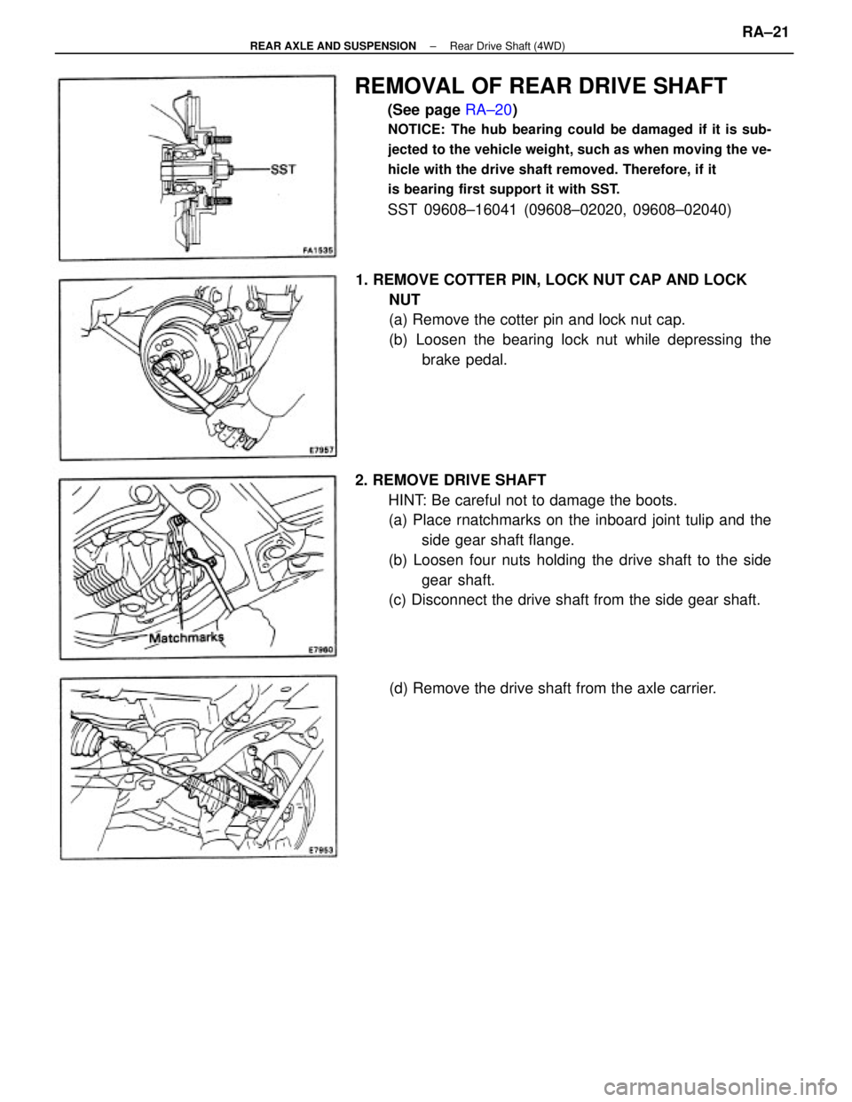 TOYOTA CAMRY V20 1986  Service Information REMOVAL OF REAR DRIVE SHAFT
(See page RA±20)
NOTICE: The hub bearing could be damaged if it is sub-
jected to the vehicle weight, such as when moving the ve-
hicle with the drive shaft removed. There